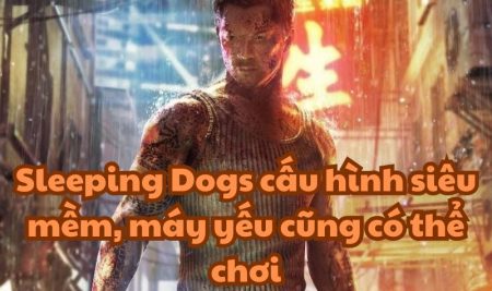 Sleeping Dogs cấu hình siêu mềm, máy yếu cũng có thể chơi