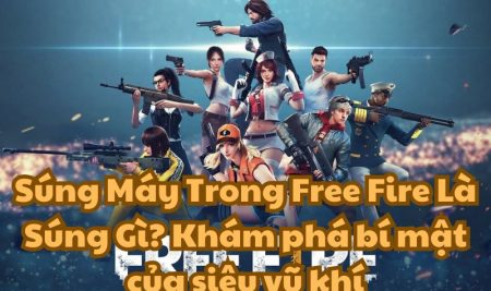 Súng Máy Trong Free Fire Là Súng Gì? Khám phá bí mật của siêu vũ khí