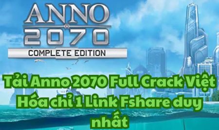 Tải Anno 2070 Full Crack Việt Hóa chỉ 1 Link Fshare duy nhất