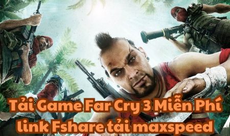 Tải Game Far Cry 3 Miễn Phí link Fshare tải maxspeed