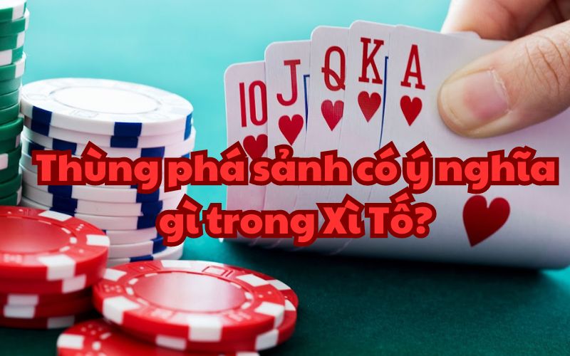 Thùng phá sảnh có ý nghĩa gì trong Xì Tố