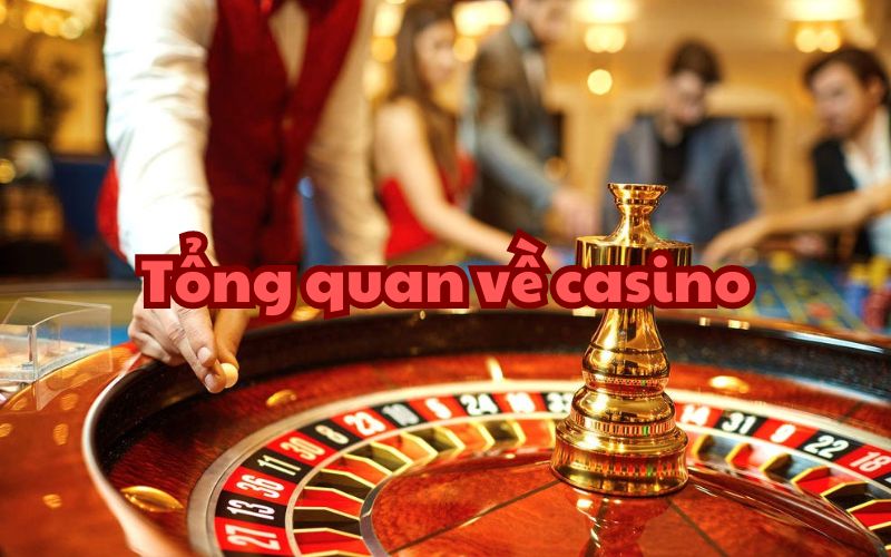 Casino là gì? Tổng quan về Casino