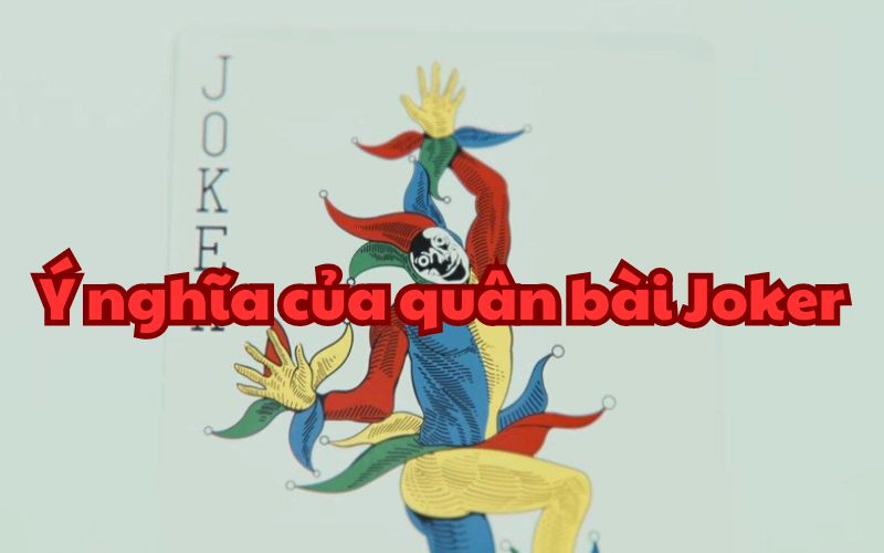 Ý nghĩa của quân bài Joker có thể bạn chưa biết