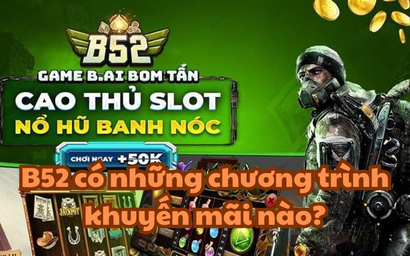 B52 sở hữu nhiều chương trình khuyến mãi đặc sắc