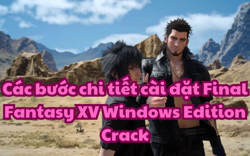 Final Fantasy 15 nay đã có crack