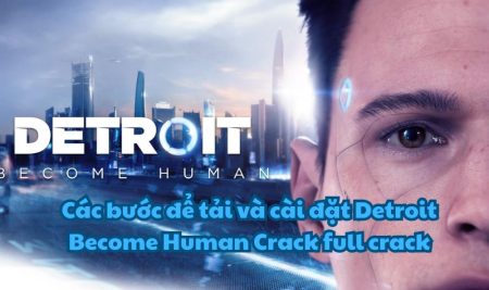 Các bước để tải và cài đặt Detroit Become Human Crack full crack