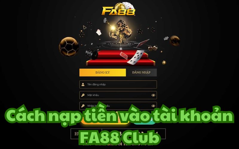 Nạp tiền vào tài khoản FA88 Club cực kỳ đơn giản