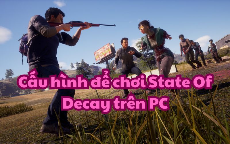 Cấu hình yêu cầu của State Of Decay 2 do nhà sản xuất công bố