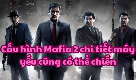 Cấu hình Mafia 2 chi tiết máy yếu cũng có thể chiến