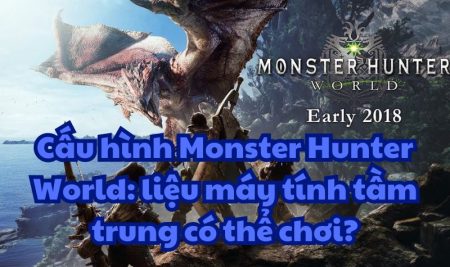 Cấu hình Monster Hunter World: liệu máy tính tầm trung có thể chơi?