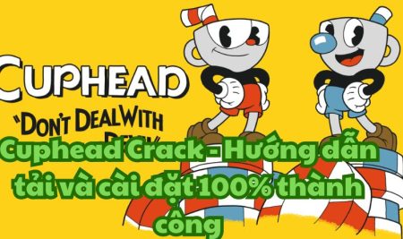 Cuphead Crack – Hướng dẫn tải và cài đặt 100% thành công