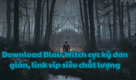 Download Blair Witch cực kỳ đơn giản, link vip siêu chất lượng