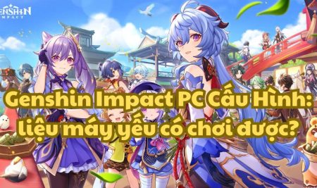 Genshin Impact PC Cấu Hình: liệu máy yếu có chơi được?