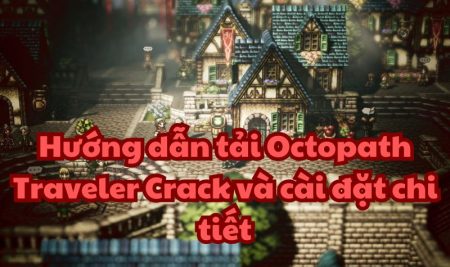 Hướng dẫn tải Octopath Traveler Crack và cài đặt chi tiết