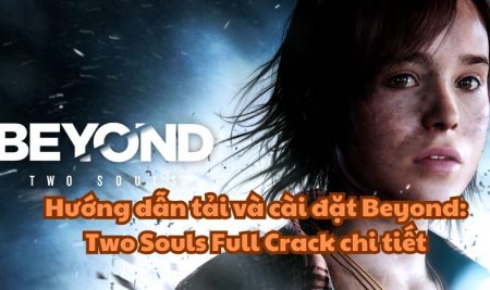 Hướng dẫn tải và cài đặt Beyond Two Souls Full Crack chi tiết