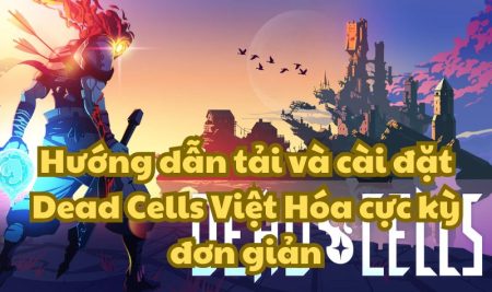 Hướng dẫn tải và cài đặt Dead Cells Việt Hóa cực kỳ đơn giản