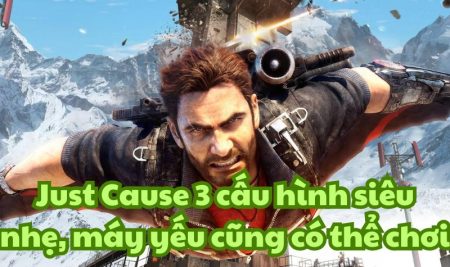 Just Cause 3 cấu hình siêu nhẹ, máy yếu cũng có thể chơi