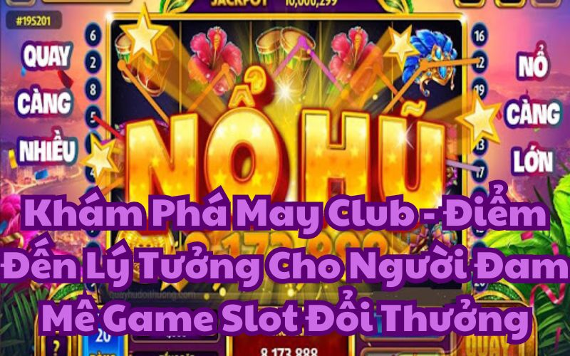 May Club đã trở thành một tên tuổi không thể bỏ qua trong làng game quay hũ