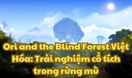 Ori and the Blind Forest Việt Hóa: Trải nghiệm cổ tích trong rừng mù