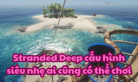 Stranded Deep cấu hình siêu nhẹ ai cũng có thể chơi