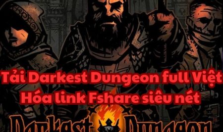 Tải Darkest Dungeon full Việt Hóa link Fshare siêu nét