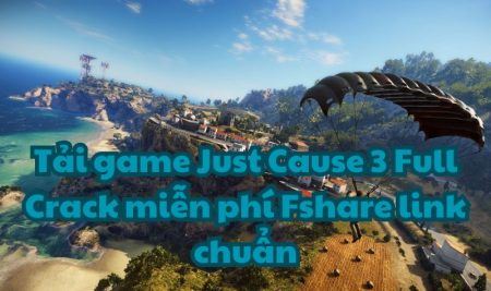 Tải game Just Cause 3 Full Crack miễn phí Fshare link chuẩn