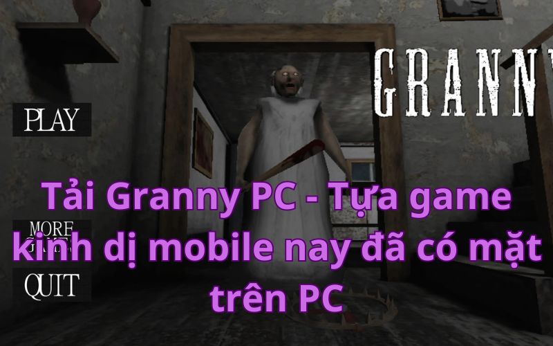 Tải Granny PC – Tựa game kinh dị mobile nay đã có mặt trên PC