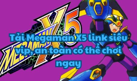 Tải Megaman X5 link siêu vip, an toàn có thể chơi ngay