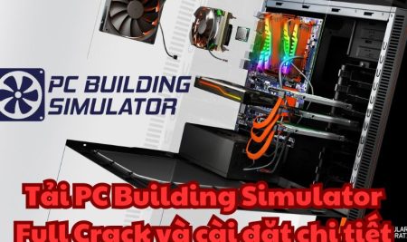 Tải PC Building Simulator Full Crack và cài đặt chi tiết