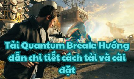 Tải Quantum Break: Hướng dẫn chi tiết cách tải và cài đặt