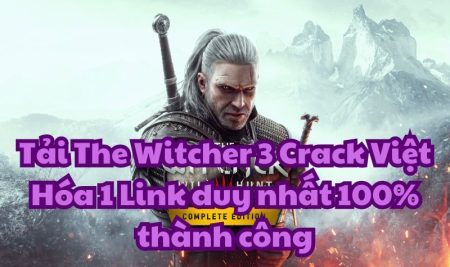 Tải The Witcher 3 Crack Việt Hóa 1 Link duy nhất 100% thành công