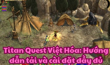 Titan Quest Việt Hóa: Hướng dẫn tải và cài đặt đầy đủ