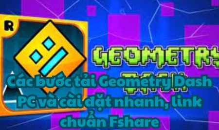 Các bước tải Geometry Dash PC và cài đặt nhanh, link chuẩn Fshare