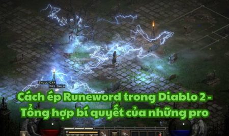 Cách ép Runeword trong Diablo 2 – Tổng hợp bí quyết của những pro