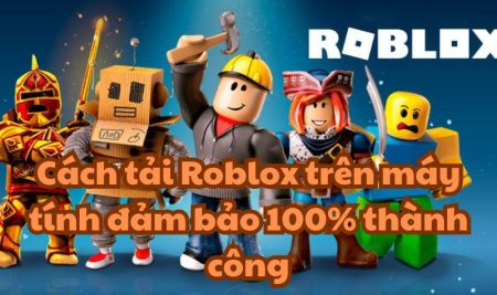 Cách tải Roblox trên máy tính đảm bảo 100% thành công