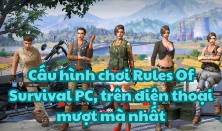 Cấu hình chơi Rules Of Survival PC, trên điện thoại mượt mà nhất