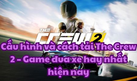 Cấu hình và cách tải The Crew 2 – Game đua xe hay nhất hiện nay