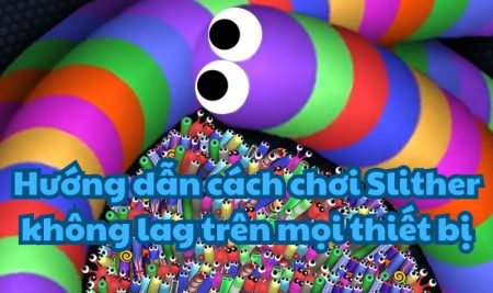 Hướng dẫn cách chơi Slither không lag trên mọi thiết bị