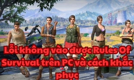 Lỗi không vào được Rules Of Survival trên PC và cách khắc phục