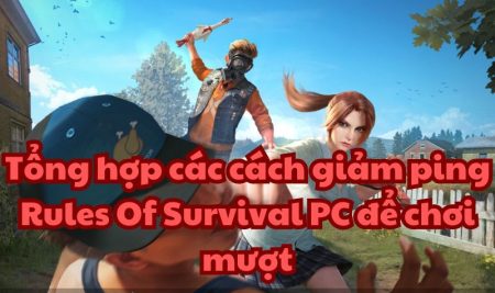 Tổng hợp các cách giảm ping Rules Of Survival PC để chơi mượt