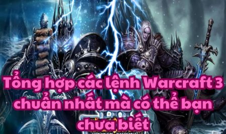 Tổng hợp các lệnh Warcraft 3 chuẩn nhất mà có thể bạn chưa biết