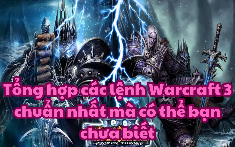 Tổng hợp các lệnh Warcraft 3 chuẩn nhất mà có thể bạn chưa biết