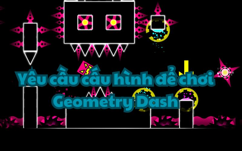 Geometry Dash, nổi tiếng với cấu hình thân thiện